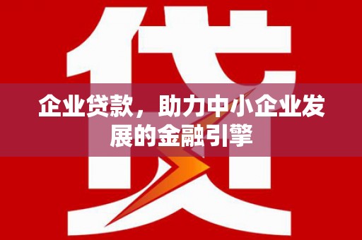杭锦后旗企业贷款，助力中小企业发展的金融引擎