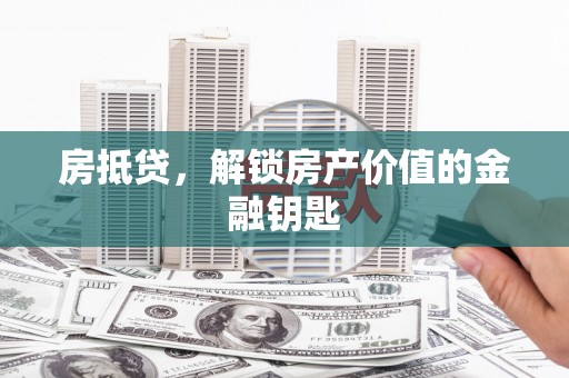 杭锦后旗房抵贷，解锁房产价值的金融钥匙