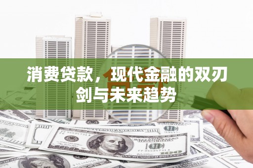 杭锦后旗消费贷款，现代金融的双刃剑与未来趋势