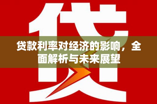杭锦后旗贷款利率对经济的影响，全面解析与未来展望