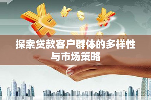 杭锦后旗探索贷款客户群体的多样性与市场策略