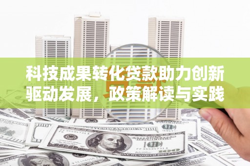 杭锦后旗科技成果转化贷款助力创新驱动发展，政策解读与实践探索