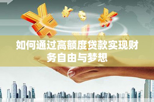 杭锦后旗如何通过高额度贷款实现财务自由与梦想