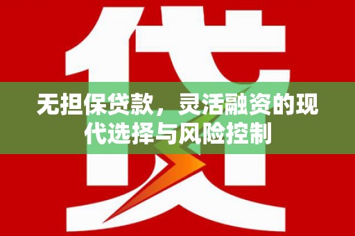 杭锦后旗无担保贷款，灵活融资的现代选择与风险控制