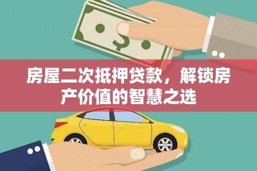 杭锦后旗房屋二次抵押贷款，解锁房产价值的智慧之选