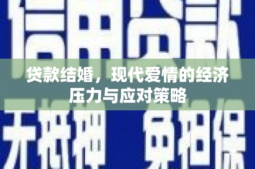 杭锦后旗贷款结婚，现代爱情的经济压力与应对策略