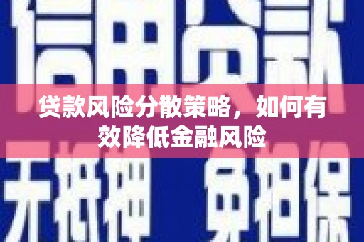 杭锦后旗贷款风险分散策略，如何有效降低金融风险