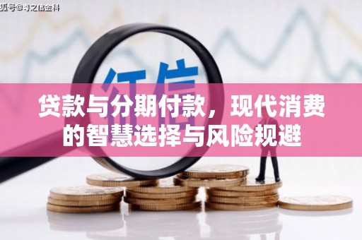 杭锦后旗贷款与分期付款，现代消费的智慧选择与风险规避