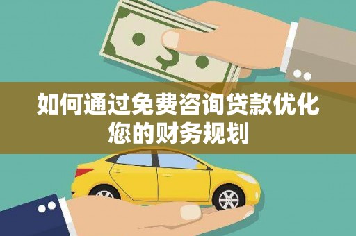 杭锦后旗如何通过免费咨询贷款优化您的财务规划