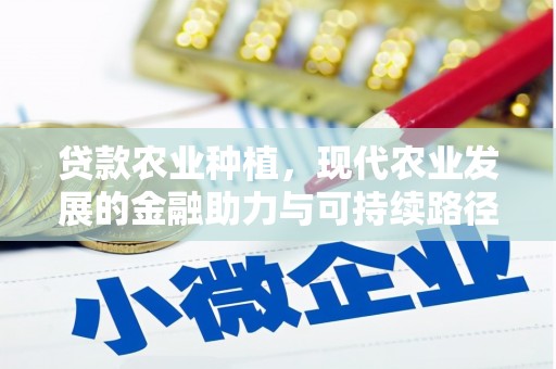 杭锦后旗贷款农业种植，现代农业发展的金融助力与可持续路径