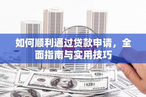 杭锦后旗如何顺利通过贷款申请，全面指南与实用技巧