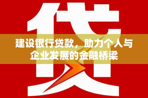 杭锦后旗建设银行贷款，助力个人与企业发展的金融桥梁