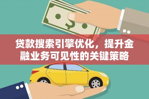 杭锦后旗贷款搜索引擎优化，提升金融业务可见性的关键策略