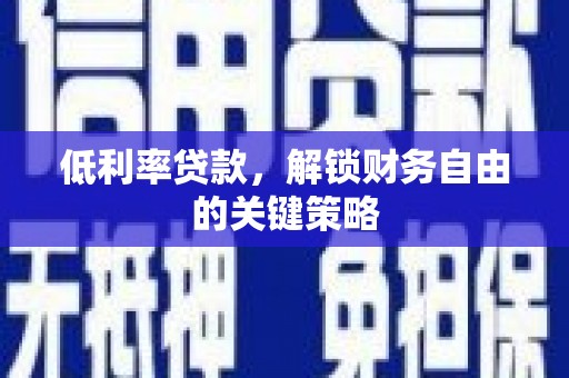杭锦后旗低利率贷款，解锁财务自由的关键策略