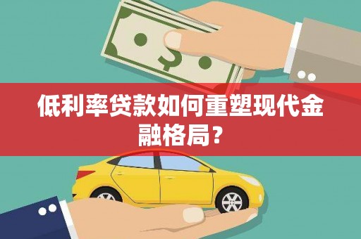杭锦后旗低利率贷款如何重塑现代金融格局？