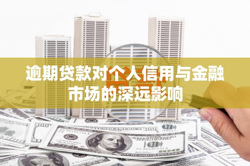 杭锦后旗逾期贷款对个人信用与金融市场的深远影响