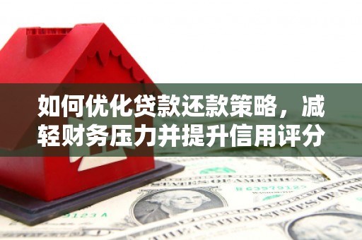 杭锦后旗如何优化贷款还款策略，减轻财务压力并提升信用评分