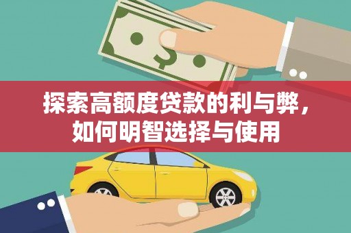 杭锦后旗探索高额度贷款的利与弊，如何明智选择与使用