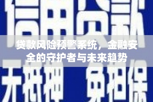 杭锦后旗贷款风险预警系统，金融安全的守护者与未来趋势