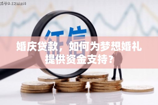 杭锦后旗婚庆贷款，如何为梦想婚礼提供资金支持？