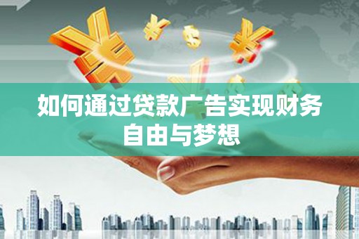 杭锦后旗如何通过贷款广告实现财务自由与梦想