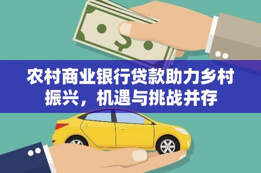 杭锦后旗农村商业银行贷款助力乡村振兴，机遇与挑战并存