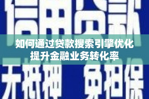 杭锦后旗如何通过贷款搜索引擎优化提升金融业务转化率