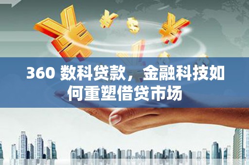 杭锦后旗360 数科贷款，金融科技如何重塑借贷市场