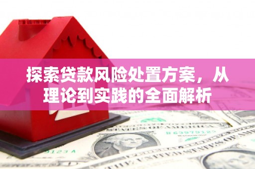 杭锦后旗探索贷款风险处置方案，从理论到实践的全面解析