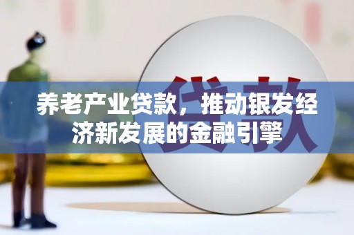 杭锦后旗养老产业贷款，推动银发经济新发展的金融引擎