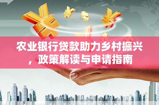杭锦后旗农业银行贷款助力乡村振兴，政策解读与申请指南