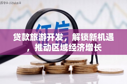 杭锦后旗贷款旅游开发，解锁新机遇，推动区域经济增长