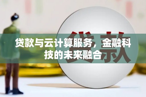 杭锦后旗贷款与云计算服务，金融科技的未来融合