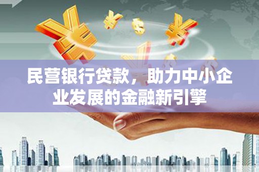杭锦后旗民营银行贷款，助力中小企业发展的金融新引擎