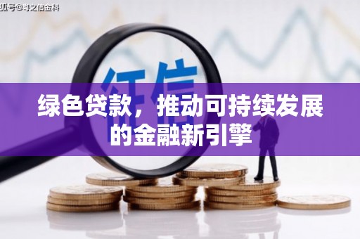 杭锦后旗绿色贷款，推动可持续发展的金融新引擎