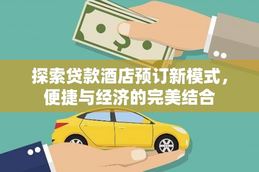 杭锦后旗探索贷款酒店预订新模式，便捷与经济的完美结合
