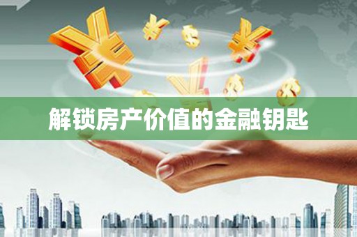 杭锦后旗解锁房产价值的金融钥匙
