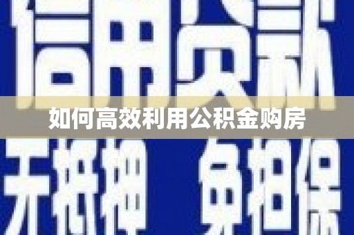 杭锦后旗如何高效利用公积金购房