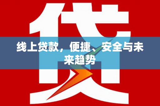 杭锦后旗线上贷款，便捷、安全与未来趋势