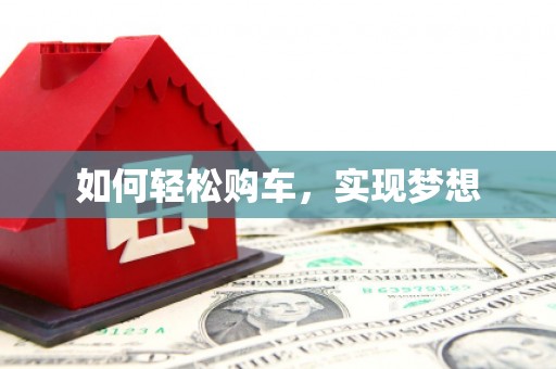 杭锦后旗如何轻松购车，实现梦想