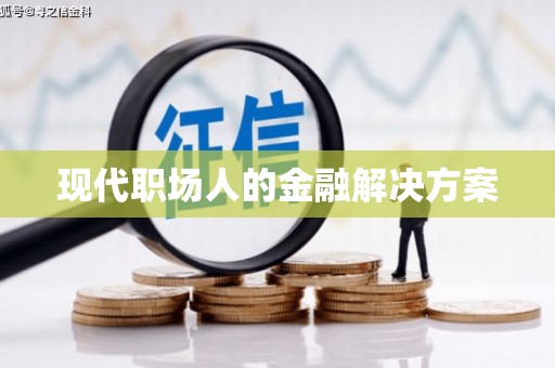 杭锦后旗现代职场人的金融解决方案