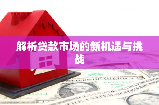 杭锦后旗解析贷款市场的新机遇与挑战