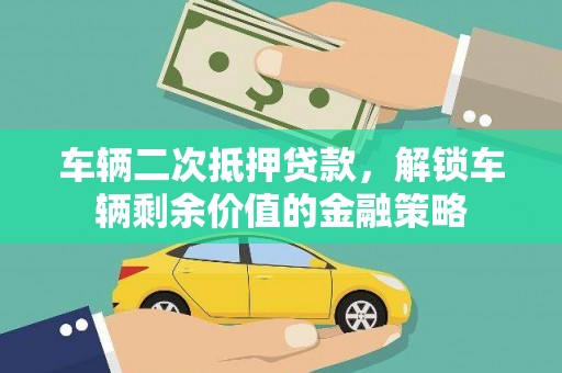 杭锦后旗车辆二次抵押贷款，解锁车辆剩余价值的金融策略