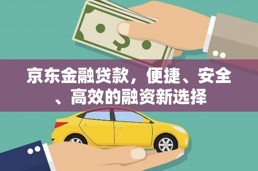杭锦后旗京东金融贷款，便捷、安全、高效的融资新选择